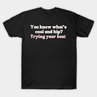 You know what's cool and hip? Trying your best! T-Shirt